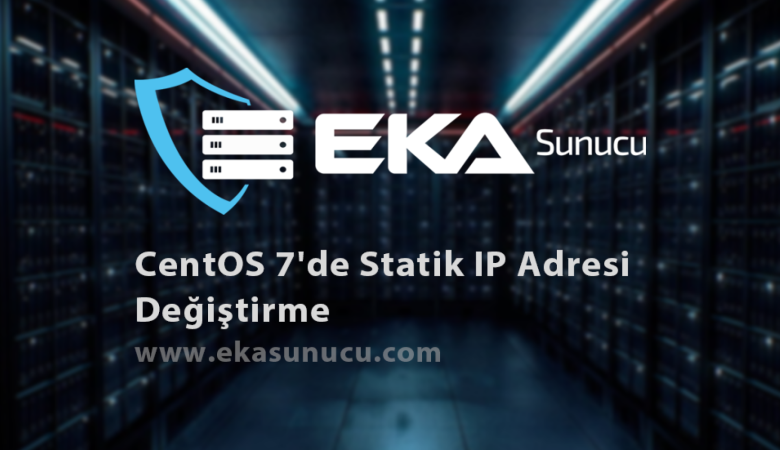 CentOS 7'de Statik IP Adresi Değiştirme