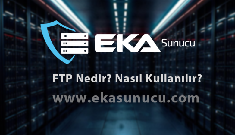 FTP Nedir ve Nasıl Kullanılır?