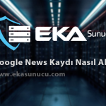 Google News Kaydı Nasıl Alınır?