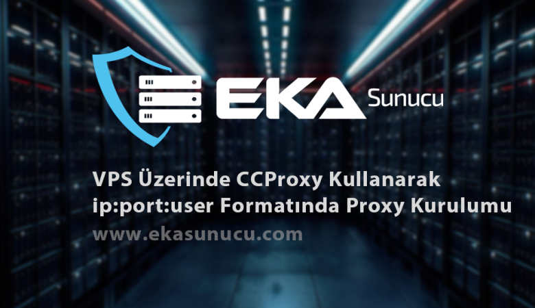 VPS Üzerinde CCProxy Kullanarak ip:port:user Formatında Proxy Kurulumu